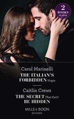 The Italian's Forbidden Virgin / The Secret That Can't Be Hidden: The Italian's Forbidden Virgin (Those Notorious Romanos) / The Secret That Can't Be Hidden (Mills & Boon Modern)