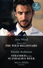 How To Win The Wild Billionaire / Stranded For One Scandalous Week: How to Win the Wild Billionaire (South Africa's Scandalous Billionaires) / Stranded for One Scandalous Week (Mills & Boon Modern)