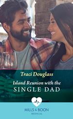 Island Reunion With The Single Dad (Mills & Boon Medical)