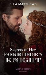 Secrets Of Her Forbidden Knight (The King's Knights, Book 3) (Mills & Boon Historical)