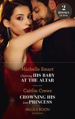 Claiming His Baby At The Altar / Crowning His Lost Princess: Claiming His Baby at the Altar / Crowning His Lost Princess (The Lost Princess Scandal) (Mills & Boon Modern)