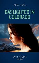 Gaslighted In Colorado (Mills & Boon Heroes)