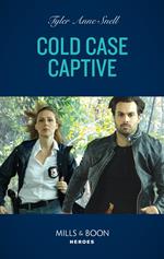 Cold Case Captive (The Saving Kelby Creek Series, Book 5) (Mills & Boon Heroes)