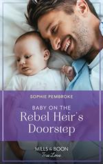 Baby On The Rebel Heir's Doorstep (The Heirs of Wishcliffe, Book 3) (Mills & Boon True Love)