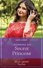 Crowning His Secret Princess (Mills & Boon True Love)