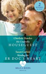 His Cinderella Houseguest / Mending The Er Doc's Heart: His Cinderella Houseguest / Mending the ER Doc's Heart (Mills & Boon Medical)