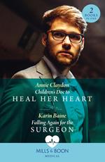 Children's Doc To Heal Her Heart / Falling Again For The Surgeon: Children's Doc to Heal Her Heart / Falling Again for the Surgeon (Mills & Boon Medical)