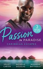 Passion In Paradise: Caribbean Escapes: Blissfully Yours / The Maid, the Millionaire and the Baby / Caribbean Escape with the Tycoon