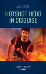 Hotshot Hero In Disguise (Hotshot Heroes, Book 8) (Mills & Boon Heroes)