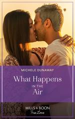 What Happens In The Air (Love in the Valley, Book 1) (Mills & Boon True Love)