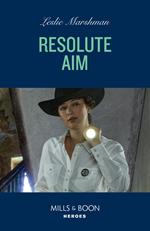 Resolute Aim (The Protectors of Boone County, Texas, Book 2) (Mills & Boon Heroes)