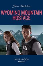 Wyoming Mountain Hostage (Cowboy State Lawmen, Book 3) (Mills & Boon Heroes)