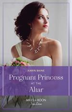 Pregnant Princess At The Altar (Mills & Boon True Love)