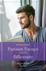 Parisian Escape With The Billionaire (Mills & Boon True Love)