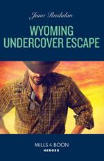 Wyoming Undercover Escape (Cowboy State Lawmen: Duty and Honor, Book 3) (Mills & Boon Heroes)
