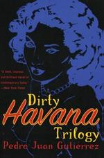 Dirty Havana Trilogy / Pedro Juan Guti Errez; Translated from the Spanish by Natasha Wimmer
