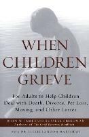 When Children Grieve: For Adults to Help Children Deal with Death, Divorce, Pet Loss, Moving, and Other Losses