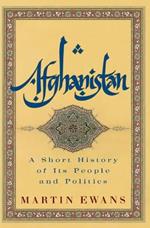 Afghanistan: A Short History of Its People and Politics