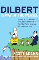 Dilbert and the Way of the Weazel: A Guide to Outwitting Your Boss, Your Co-Workers and the Other Pants-Wearing Ferrets in Your Life