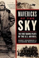Mavericks Of The Sky: The First Daring Pilots Of The US Mail
