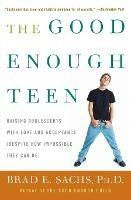 The Good Enough Teen: Raising Adolescents With Love And Acceptance (Desp ite How Impossible They May Be)