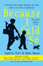 Because I Said So: 33 Mothers Write about Children, Sex, Men, Aging, Faith, Race, and Themselves