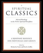 Spiritual Classics: Selected Readings on the Twelve Spiritual Disciplines