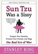 Sun Tzu Was A Sissy: Conquer Your Enemies, Promote Your Friends, And Wag e The Real Art Of War