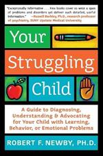 Your Struggling Child: A Guide To Diagnosing, Understanding, And Advocating For Your Child With Learning Behaviour, Or Emotional Problems