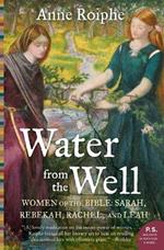 Water from the Well: Women of the Bible: Sarah, Rebekah, Rachel, and Leah