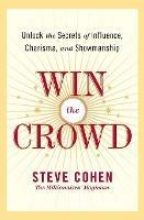 Win The Crowd: Unlock The Secrets Of Influence, Charisma, And Showmanshi p