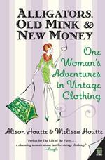 Alligators, Old Mink & New Money: One Woman's Adventures in Vintage Clothing