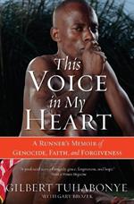 This Voice In My Heart: A Genocide Survivor's Story of Escape, Faith and Forgiveness