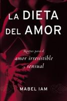 La Dieta del Amor: Recetas Para El Amor Irresistible Y Sensuall