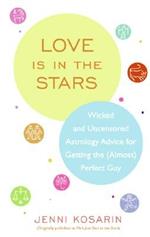 Love Is in the Stars: Wicked and Uncensored Astrology Advice for Getting the (Almost) Perfect Guy