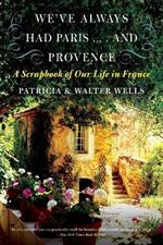 We've Always Had Paris... and Provence: A Scrapbook of Our Life in France