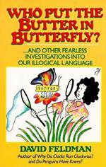 Who Put the Butter in Butterfly?: And Other Fearless Investigations into Our Illogical Language