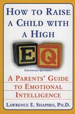 How To Raise A Child With High: A Parents Guide to Emotional Intelligenc e