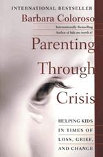 Parenting Through Crisis: Helping Kids in Times of Loss, Grief, and Change