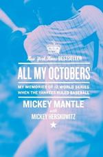 All My Octobers: My Memories of Twelve World Series When the Yankees Ruled Baseball