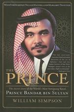 The Prince: The Secret Story of the World's Most Intriguing Royal, Princ e Bandar bin Sultan