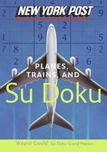 New York Post Planes, Trains, and Sudoku: The Official Utterly Addictive Number-Placing Puzzle