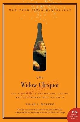 The Widow Clicquot: The Story of a Champagne Empire and the Woman Who Ruled It - Tilar J Mazzeo - cover