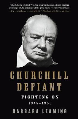 Churchill Defiant: Fighting On: 1945-1955 - Barbara Leaming - cover