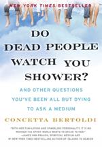 Do Dead People Watch You Shower?: And Other Questions You've Been All but Dying to Ask a Medium