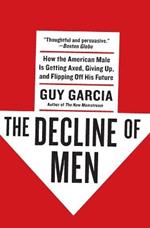 The Decline of Men: How the American Male Is Getting Axed, Giving Up, and Flipping Off His Future