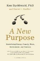 A New Purpose: Redefining Money, Family, Work, Retirement, and Success