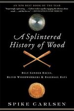 A Splintered History of Wood: Belt-Sander Races, Blind Woodworkers, and Baseball Bats