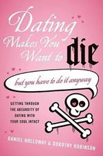 Dating Makes You Want to Die: But You Have To Do It Anyway