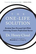 The One-Life Solution: Reclaim Your Personal Life While Achieving Greater Professional Success